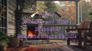 Totally Whiskey and Wine  Episode 6 Fortaleza Blanco Tequila [upl. by Tris]