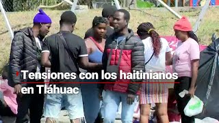 Crecen las tensiones entre migrantes haitianos y migrantes de Tláhuac  No hay ni baños [upl. by Thomasin]