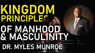 THE KINGDOM PRINCIPLES OF MANHOOD AND MASCULINITY  DR MYLES MUNROE [upl. by Betteanne380]