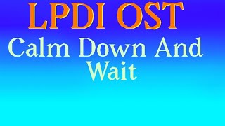 LPDI OST Calm Down And Wait [upl. by Anilad806]