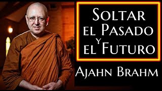 SOLTAR EL PASADO Y EL FUTUROAjahn Brahm [upl. by Fernas]