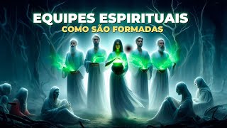 EQUIPES ESPIRITUAIS  COMO SÃO FORMADAS [upl. by Ynnal]