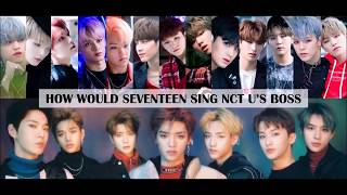 HOW WOULD SEVENTEEN SING NCT US BOSS [upl. by Nerti]