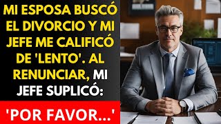 MI ESPOSA BUSCÓ EL DIVORCIO Y MI JEFE ME CALIFICÓ DE LENTO AL RENUNCIAR MI JEFE SUPLICÓ [upl. by Llehsyar]