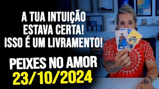 A TUA INTUIÇÃO ESTAVA CERTA ISSO É UM LIVRAMENTO  PEIXES NO AMOR  QUARTA 23102024 ❤️ [upl. by Rehprotsirhc]