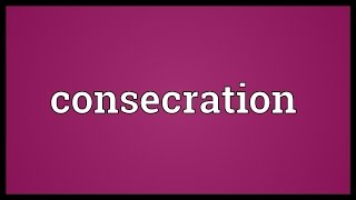 Consecration Meaning [upl. by Enrica]