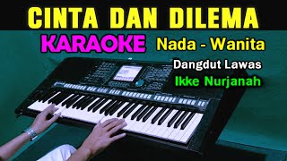 CINTA DAN DILEMA  Ikke Nurjanah  KARAOKE Nada Wanita  Dangdut Lawas [upl. by Llyrad896]