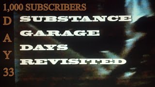 1000 SUBSCRIBERS DAY 33 SUBSTANCE GARAGE DAYS REVISITED [upl. by Asilem485]