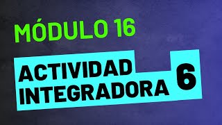 Actividad Integradora 6  Módulo 16  ACTUALIZADA PREPA EN LÍNEA SEP [upl. by Lavicrep]