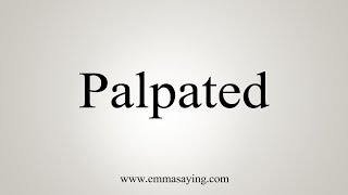 How To Say Palpated [upl. by Hofstetter]