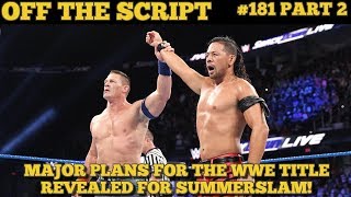 MASSIVE BACKSTAGE NEWS ABOUT THE WWE CHAMPIONSHIP AT SUMMERSLAM  Off The Script 181 Part 2 [upl. by Alyson]