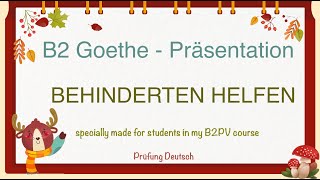 BEHINDERTEN HELFEN  B2 Präsentation Teil 1 Sprechen  Goethe Zertifikat [upl. by Ellmyer523]