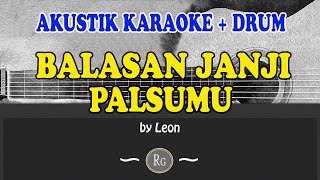 BALASAN JANJI PALSUMU  LEON  AKUSTIK KARAOKE  DRUM [upl. by Sevik983]