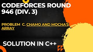 Codeforces Round 947 Div 1  Div 2 Problem C Chamo and Mochas Array Full Solution In C [upl. by Benedetta184]