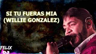 si tu fueras mia willie gonzalez letra [upl. by Araic]