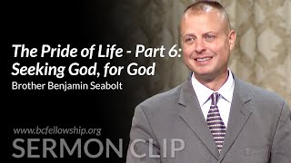 Sermon Clip 241002  Benjamin Seabolt The Pride of Life  Part 6 Seeking God for God [upl. by Ettener]