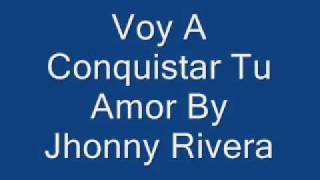 Voy A Conquistar Tu Amor Jhonny Rivera [upl. by Yekim511]