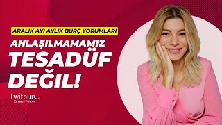 ANLAŞILMAMAMIZ TESADÜF DEĞİL  ARALIK AYI AYLIK BURÇ YORUMLARI  ZEYNEP TURAN TWİTBURC [upl. by Airdnax]