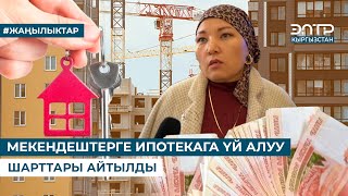 МЕКЕНДЕШТЕРГЕ ИПОТЕКАГА ҮЙ АЛУУ ШАРТТАРЫ АЙТЫЛДЫ [upl. by Laurita57]