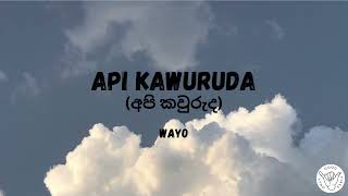 Api Kawuruda අපි කවුරුද by Wayo Lyrics [upl. by Aiel]