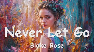 Blake Rose – Never Let Go Lyrics 💗♫ [upl. by Aicenaj]