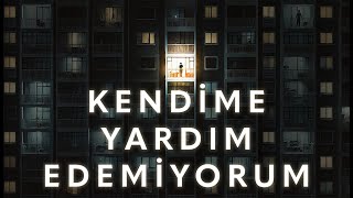 Kendime Yardım Edemiyorum Hepimiz Bu Döngüde Sıkıştık Mı [upl. by Aseuqram]