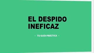 El despido Ineficaz  Tu guía práctica [upl. by Ratcliffe826]