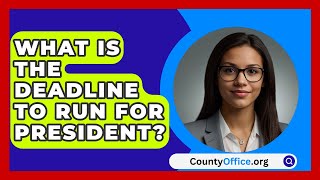 What Is The Deadline To Run For President  CountyOfficeorg [upl. by Tenneb]