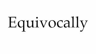 How to Pronounce Equivocally [upl. by Kolnos]