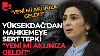 Figen Yüksekdağdan mahkemeye sert tepki quotYeni mi aklınıza geldiquot [upl. by Stoller]