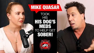 Mike Quasar Took His Dog’s Meds To Help Get Sober [upl. by Ennirroc]