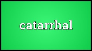 Catarrhal Meaning [upl. by Ueihttam]