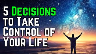 5 Decisions to Take Control of Your Life [upl. by Eceertal]