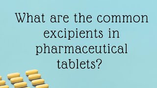 What are the Common Excipients in Pharmaceutical Tablets [upl. by Fayola280]