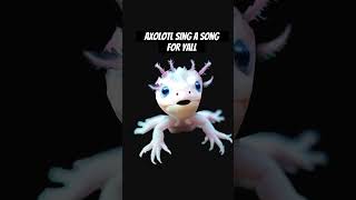 AXOLOTL HAS A SONG [upl. by Yhtur]