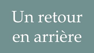 How to Pronounce Un retour en arrière A flashback Correctly in French [upl. by Mace544]