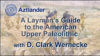 “The Laymen’s Guide to the American Upper Paleolithic” featuring D Clark Wernecke [upl. by Eejan389]