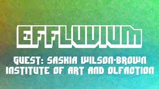 EFFLUVIUM VOL II EPISODE XI SASKIA WILSONBROWN  THE INSTITUTE OF ART AND OLFACTION [upl. by Anig]