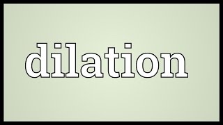 Dilation Meaning [upl. by Bank]