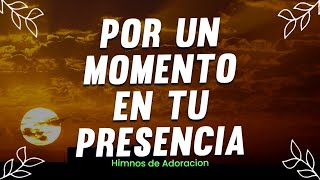 Por Un Momento En Tu Presencia🕊️ ALABANZAS DE ADORACION  MUSICA CRISTIANA 2023  HIMNOS 2023 [upl. by Mohn265]