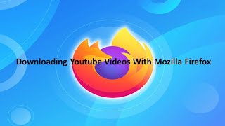 Downloading Youtube Videos With Mozilla Firefox [upl. by Walliw485]