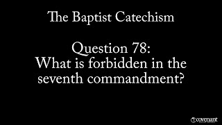 Baptist Catechism Q78 What is Forbidden in the Seventh Commandment [upl. by Olympium]