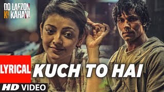 Kuch To Hai Lyrical Video Song  DO LAFZON KI KAHANI  Randeep Hooda Kajal Aggarwal [upl. by Lennahc]