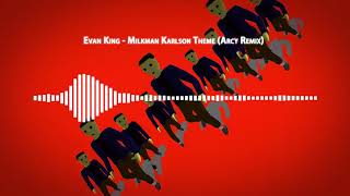 Evan King  Milkman Karlson Theme Arcy Remix [upl. by Yoo]