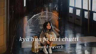 kya hua jo lari chutti slowedreverb [upl. by Hiller]