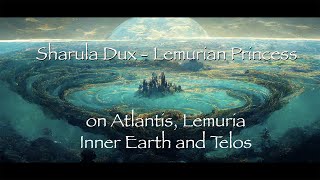 Sharula Dux  Lemurian Princess on Atlantis Lemuria Inner Earth and Telos [upl. by Kinna]