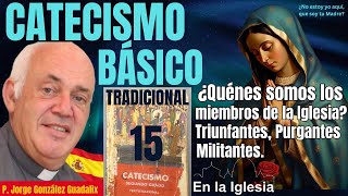 CATECISMO BÁSICO TRADICIONAL15 ¿QUIÉNES SOMOS LOS MIEMBROS DE LA IGLESIA P JORGE GONZÁLEZ GUADALIX [upl. by Ainitsirhc]