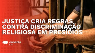 Justiça cria regras contra discriminação religiosa em presídios [upl. by Oconnor]