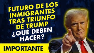 ATENCIÓN Futuro de los inmigrantes tras triunfo de Trump ¿Qué deben hacer [upl. by Worden]