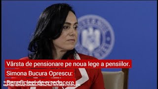 Vârsta de pensionare pe noua lege a pensiilor Simona Bucura Oprescu Beneficiezi de o reducere [upl. by Demmer]